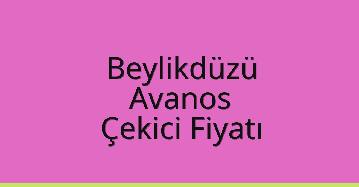 Beylikdüzü – Avanos Çekici Fiyatı