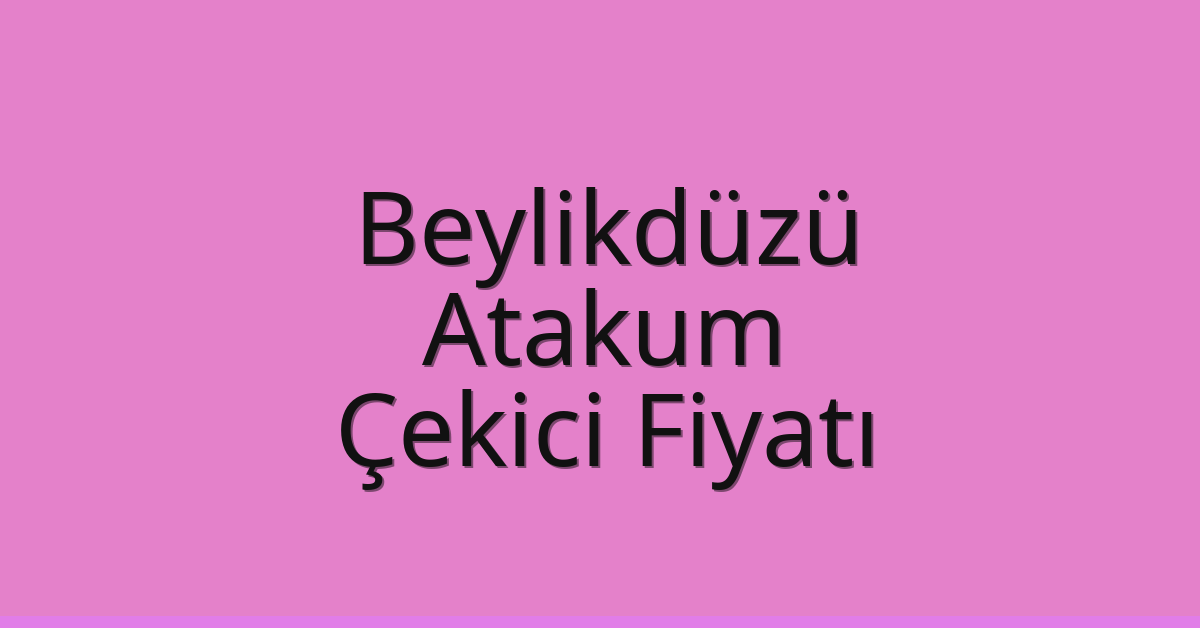 Beylikdüzü – Atakum Çekici Fiyatı
