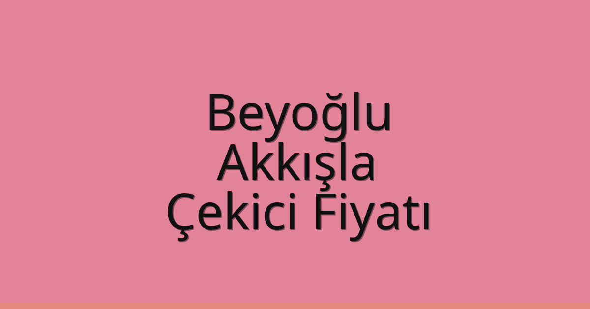 Beyoğlu – Akkışla Çekici Fiyatı