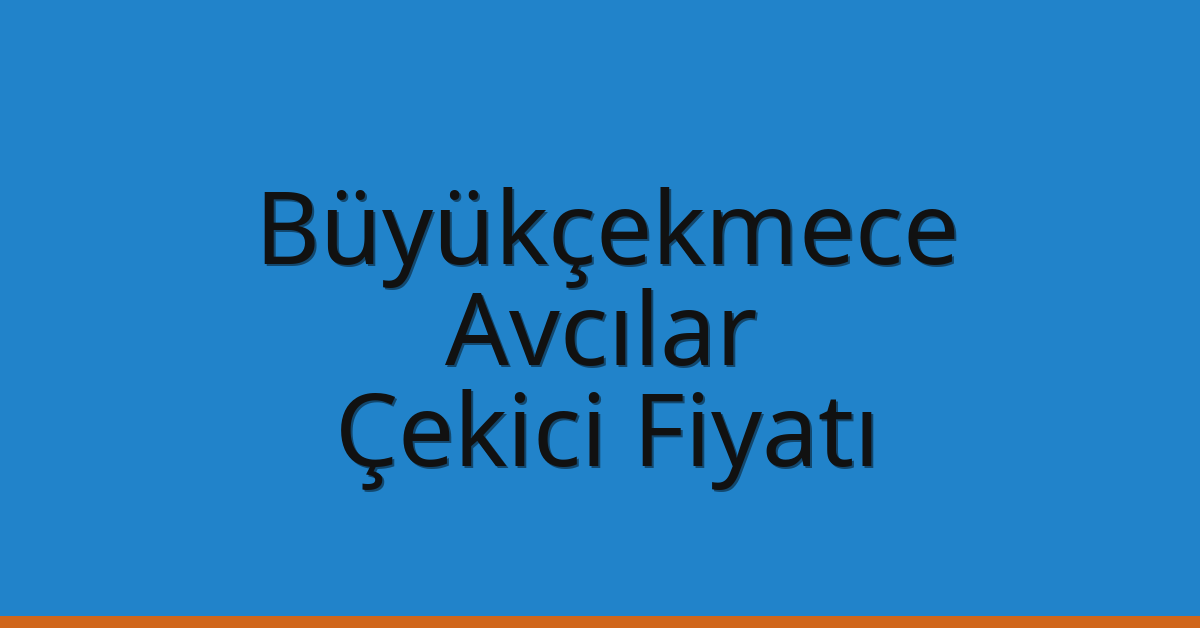 Büyükçekmece – Avcılar Çekici Fiyatı