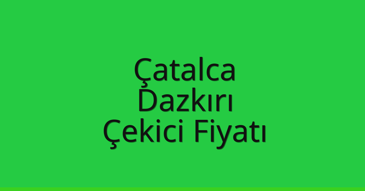 Çatalca – Dazkırı Çekici Fiyatı