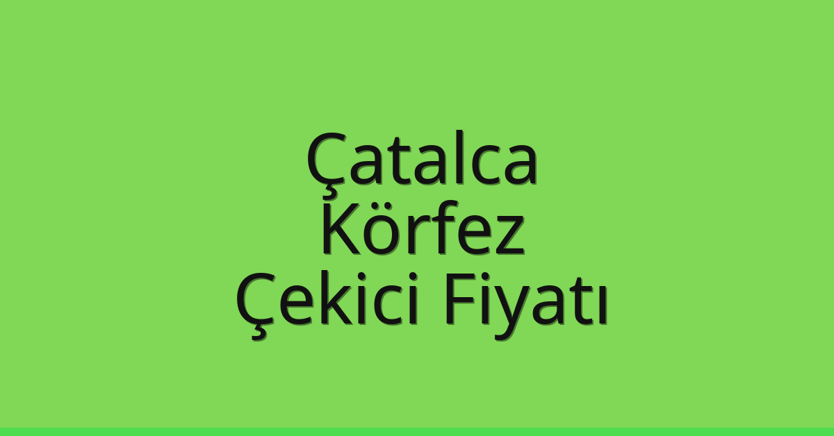 Çatalca – Körfez Çekici Fiyatı Çatalca – Körfez Çekici Fiyatı