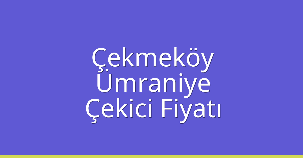 Çekmeköy – Ümraniye Çekici Fiyatı Çekmeköy – Ümraniye Çekici Fiyatı