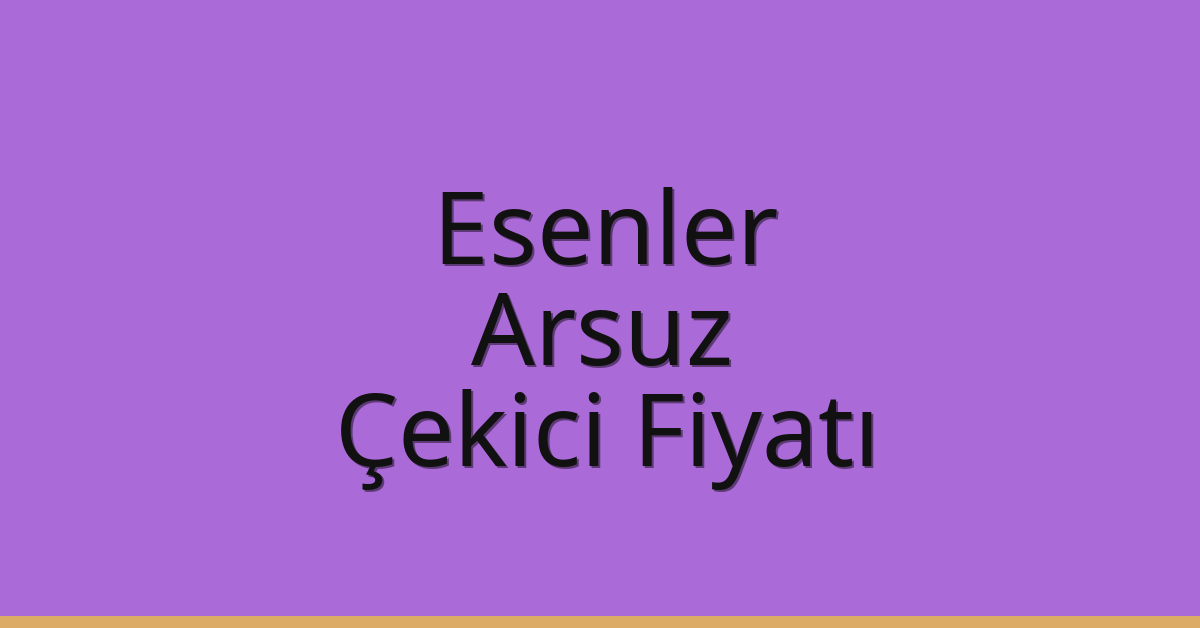 Esenler – Arsuz Çekici Fiyatı