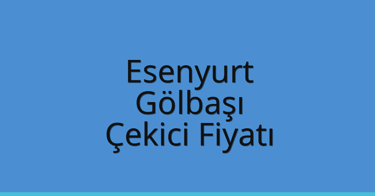 Esenyurt – Gölbaşı Çekici Fiyatı Esenyurt – Gölbaşı Çekici Fiyatı
