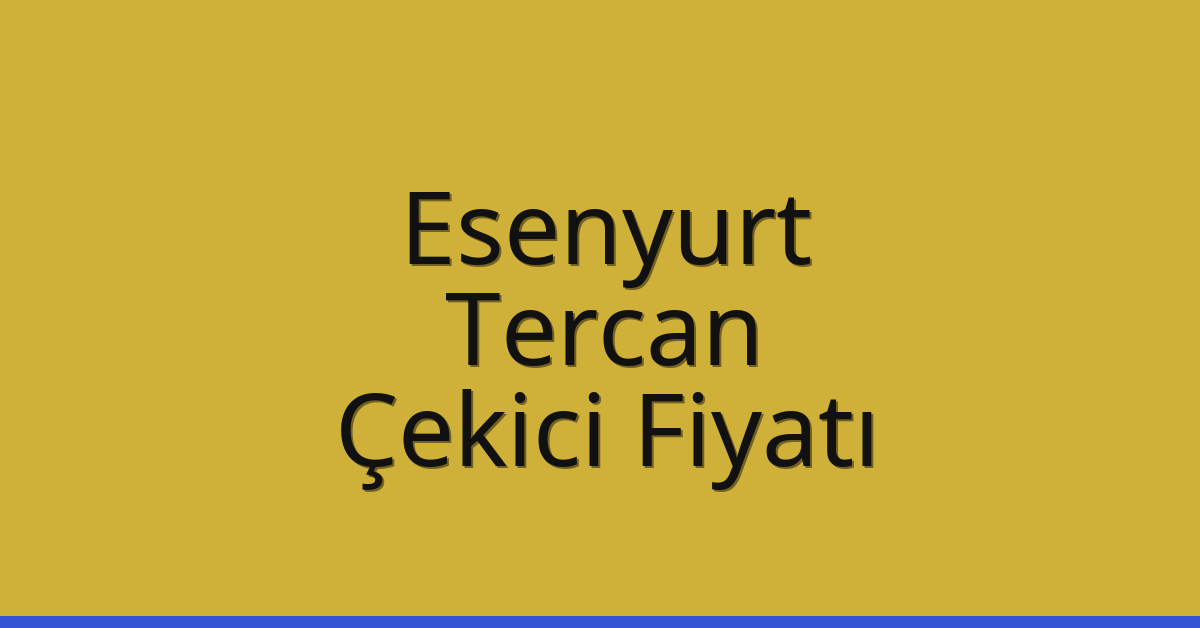 Esenyurt – Tercan Çekici Fiyatı Esenyurt – Tercan Çekici Fiyatı