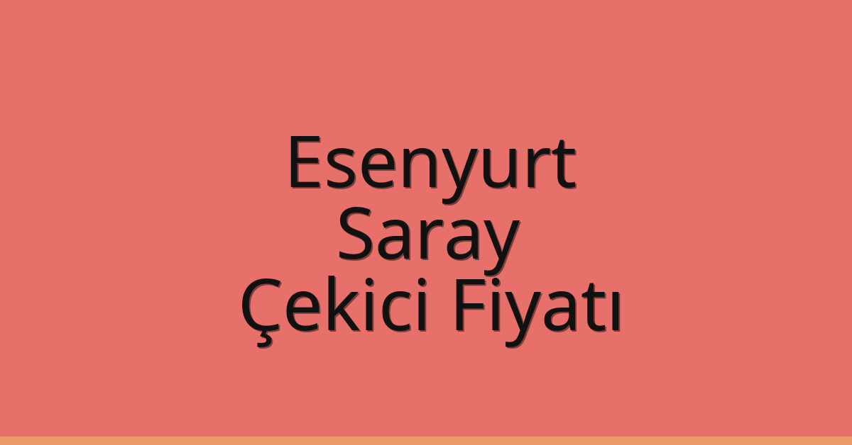 Esenyurt – Saray Çekici Fiyatı