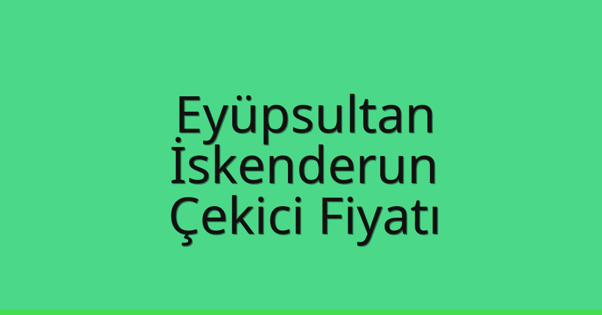 Eyüpsultan – İskenderun Çekici Fiyatı Eyüpsultan – İskenderun Çekici Fiyatı