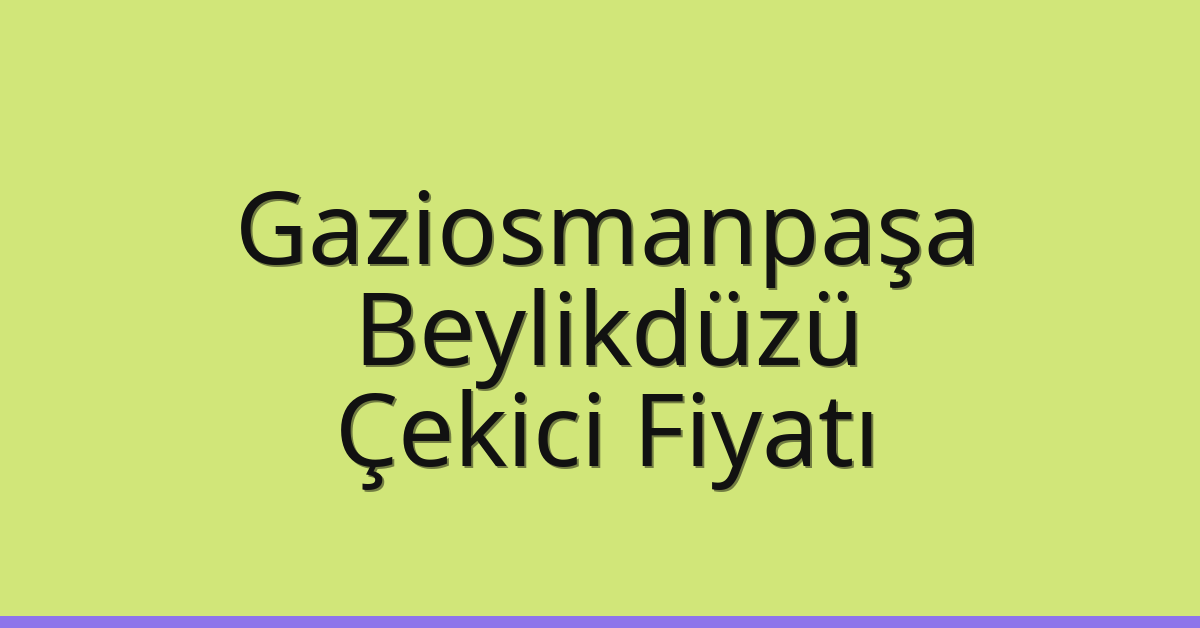 Gaziosmanpaşa – Beylikdüzü Çekici Fiyatı