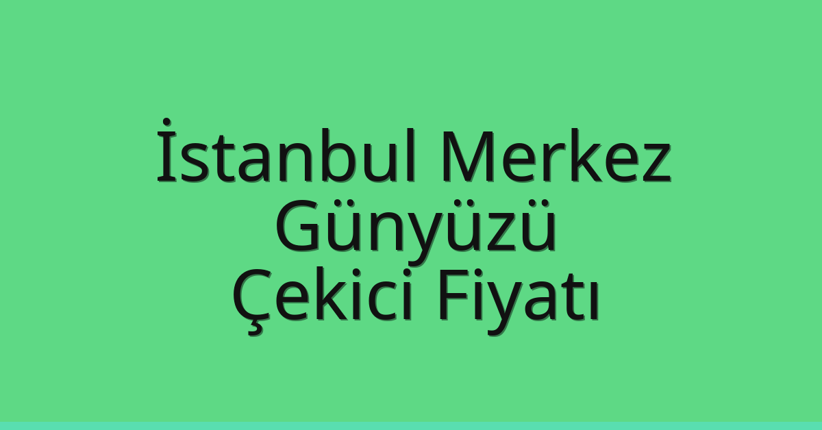 İstanbul Merkez – Günyüzü Çekici Fiyatı İstanbul Merkez – Günyüzü Çekici Fiyatı
