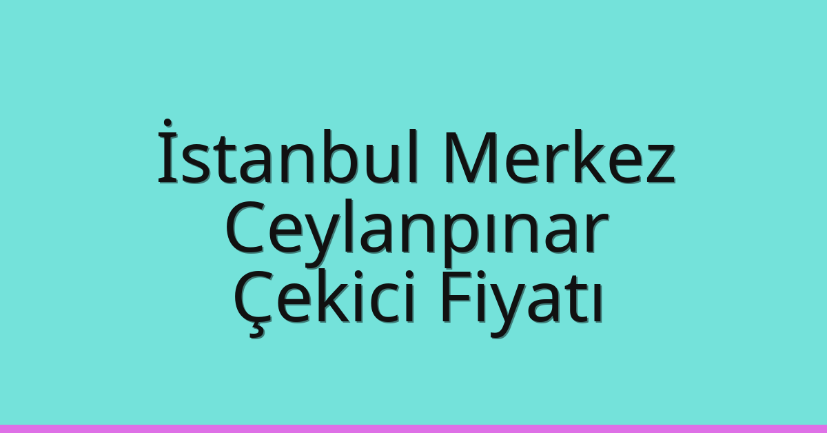 İstanbul Merkez – Ceylanpınar Çekici Fiyatı İstanbul Merkez – Ceylanpınar Çekici Fiyatı