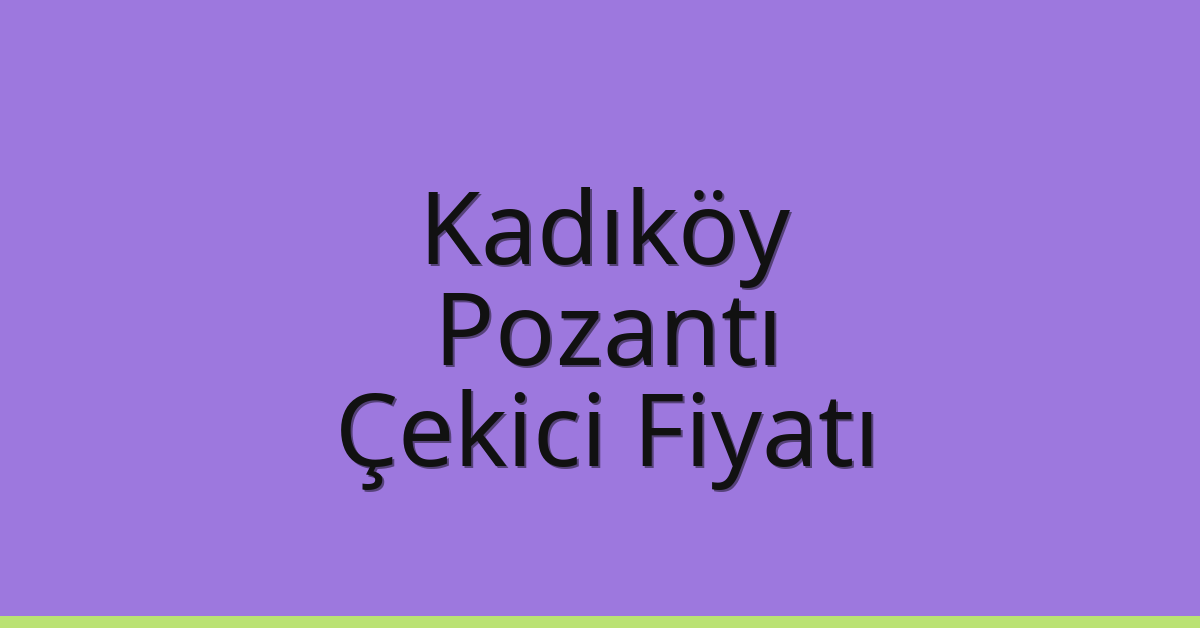 Kadıköy – Pozantı Çekici Fiyatı Kadıköy – Pozantı Çekici Fiyatı