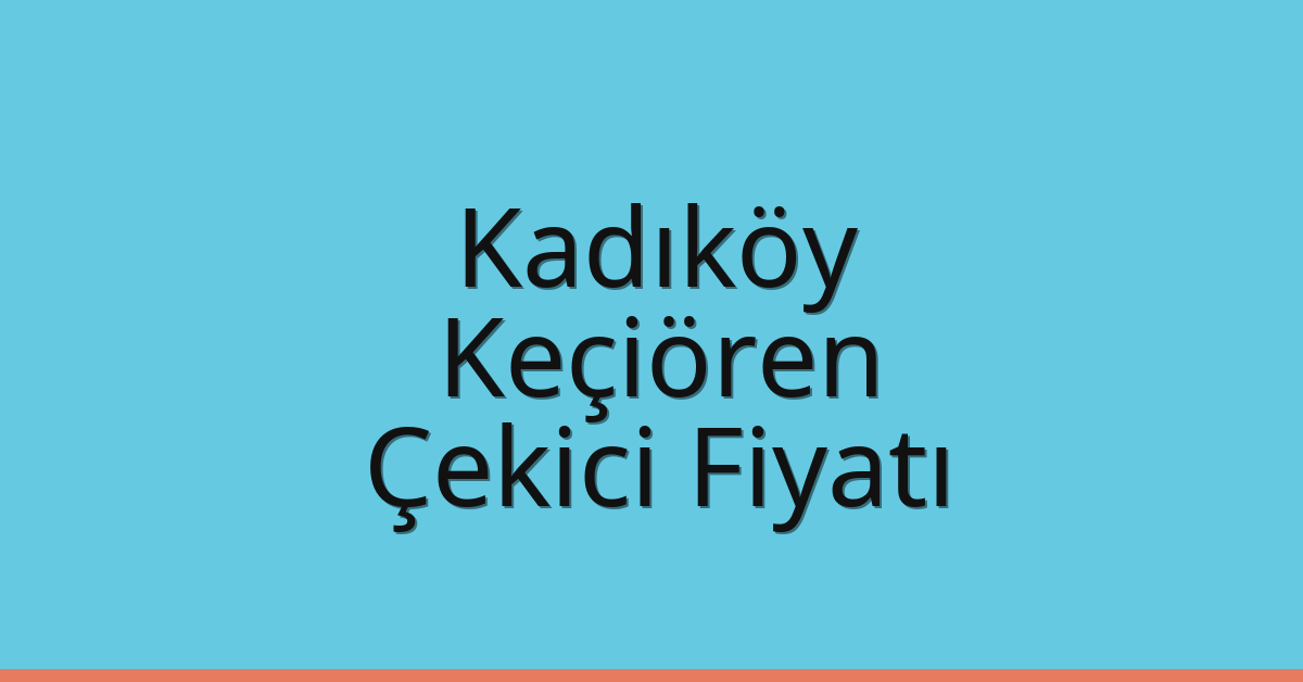 Kadıköy – Keçiören Çekici Fiyatı Kadıköy – Keçiören Çekici Fiyatı