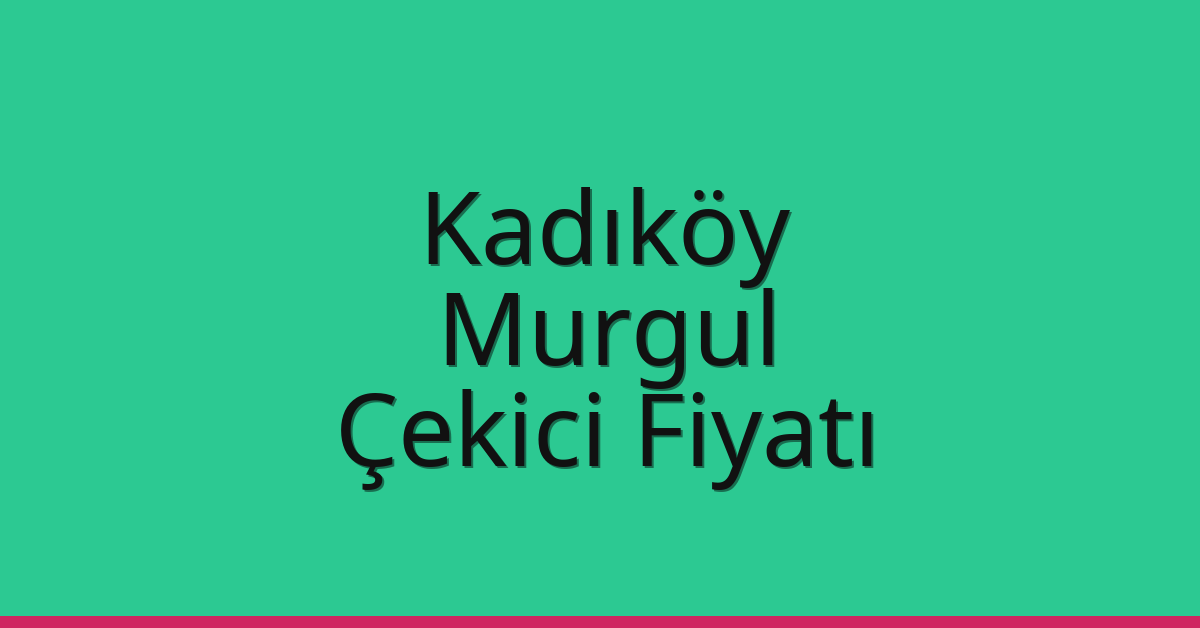 Kadıköy – Murgul Çekici Fiyatı Kadıköy – Murgul Çekici Fiyatı