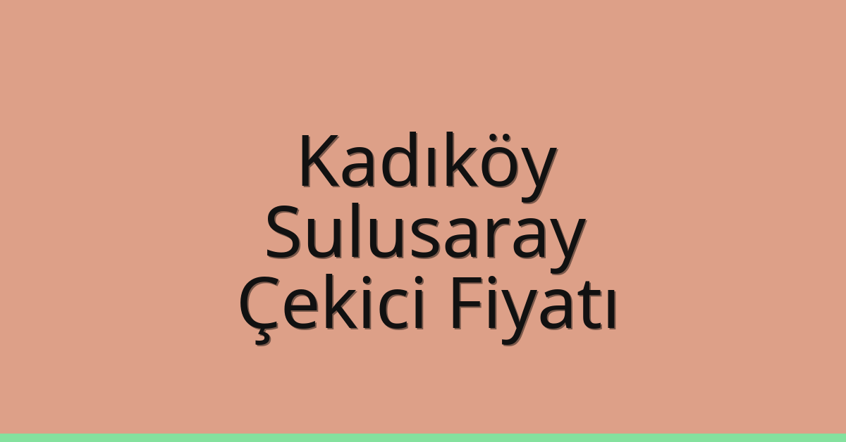 Kadıköy – Sulusaray Çekici Fiyatı Kadıköy – Sulusaray Çekici Fiyatı