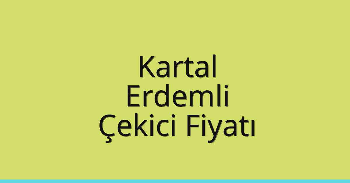 Kartal – Erdemli Çekici Fiyatı Kartal – Erdemli Çekici Fiyatı