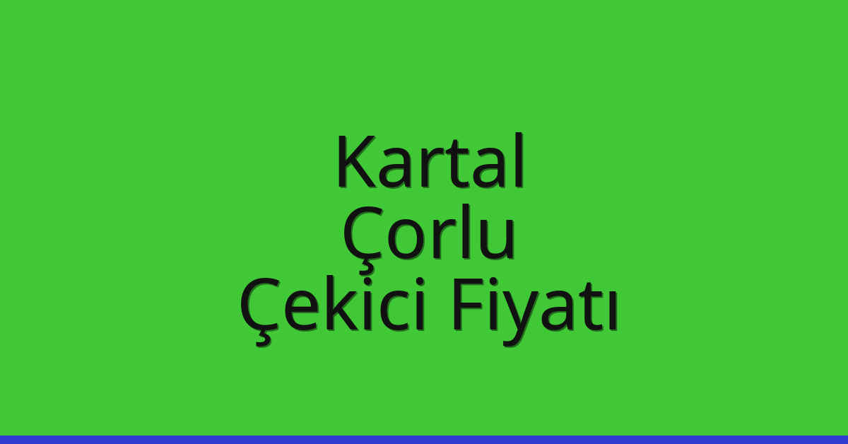 Kartal – Çorlu Çekici Fiyatı Kartal – Çorlu Çekici Fiyatı