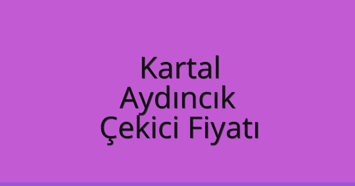 Kartal – Aydıncık Çekici Fiyatı