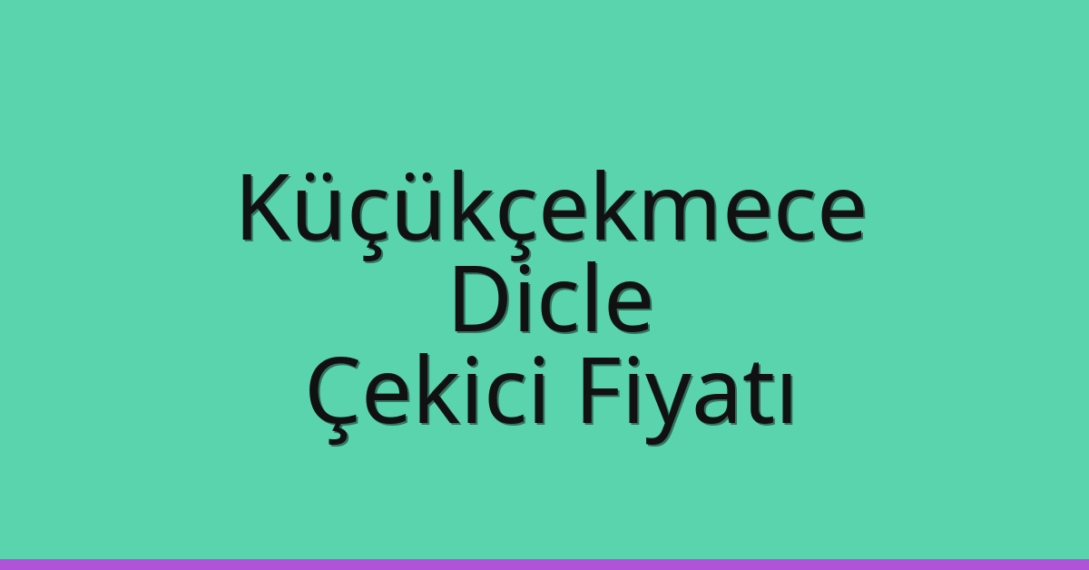Küçükçekmece – Dicle Çekici Fiyatı Küçükçekmece – Dicle Çekici Fiyatı