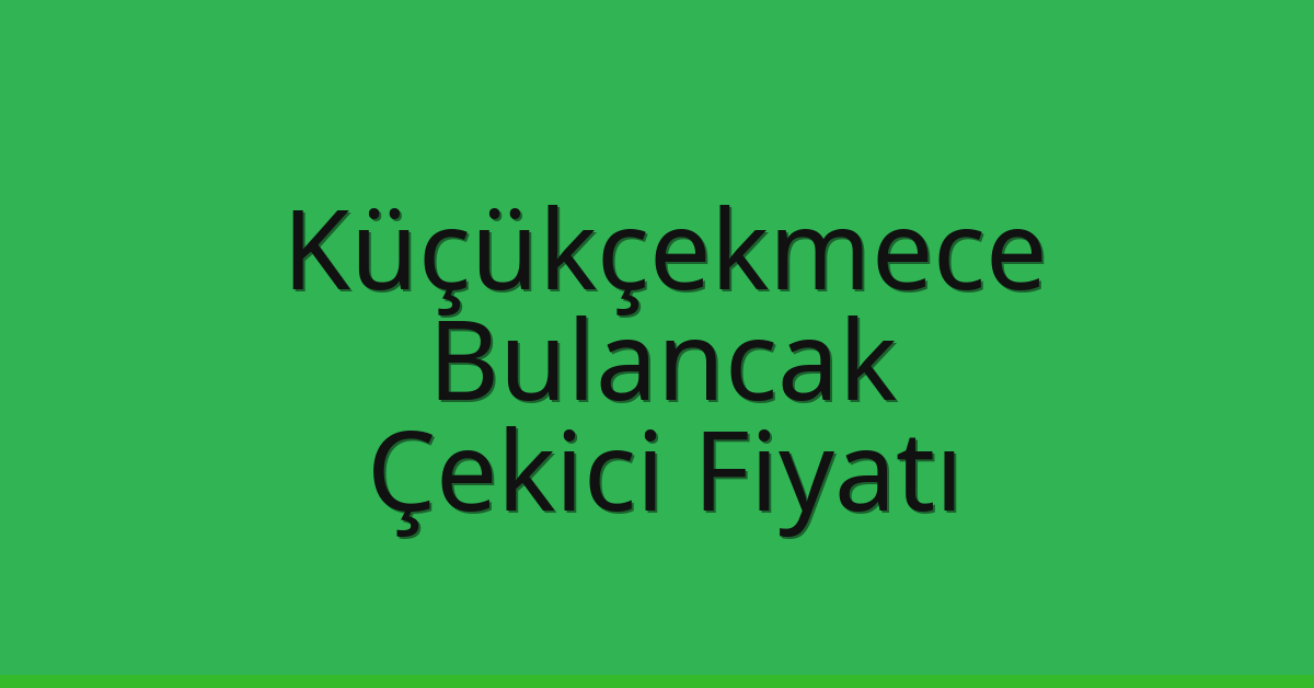 Küçükçekmece – Bulancak Çekici Fiyatı