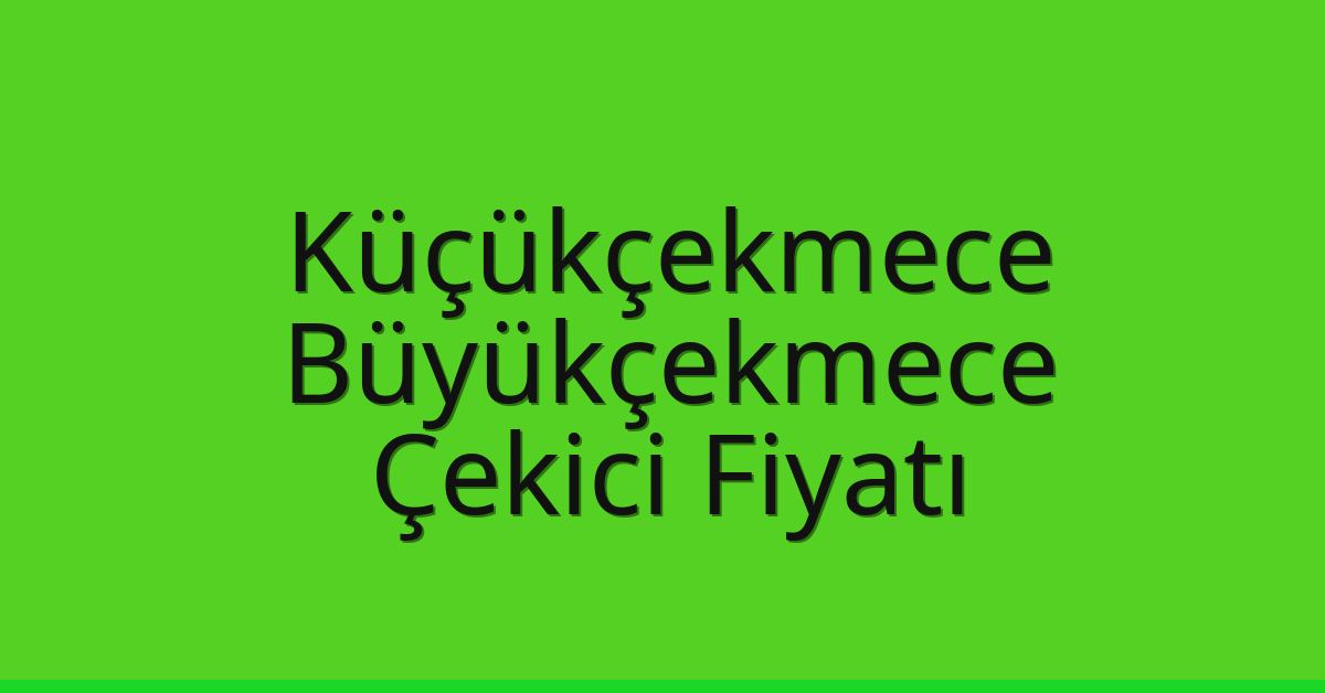 Küçükçekmece – Büyükçekmece Çekici Fiyatı