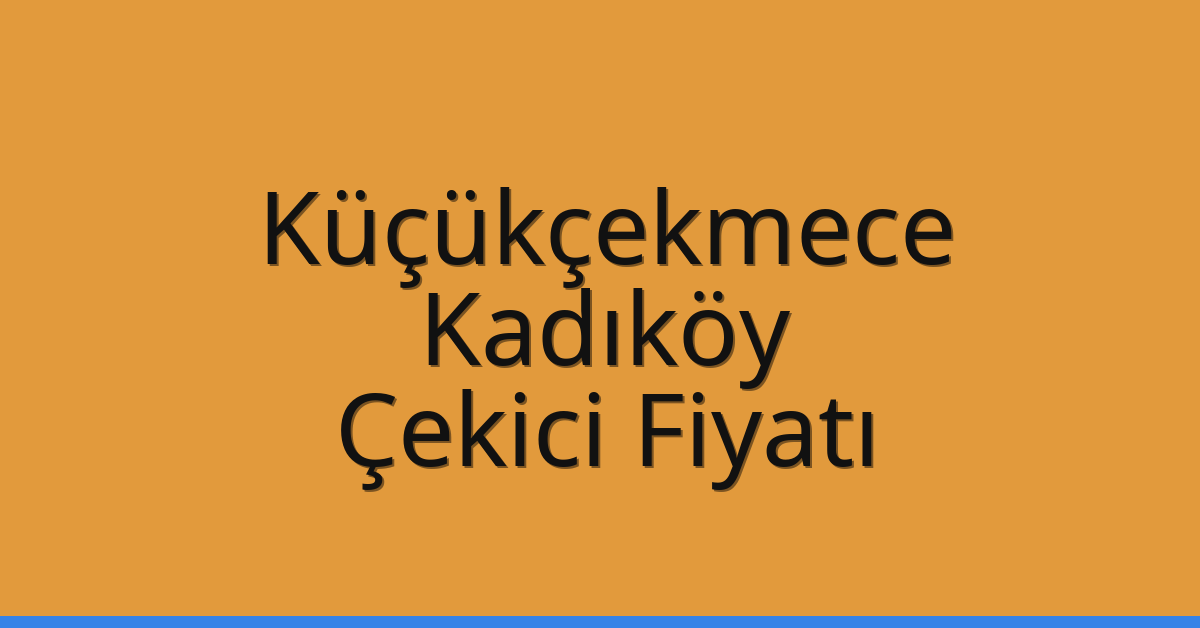 Küçükçekmece – Kadıköy Çekici Fiyatı