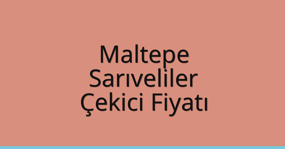 Maltepe – Sarıveliler Çekici Fiyatı Maltepe – Sarıveliler Çekici Fiyatı