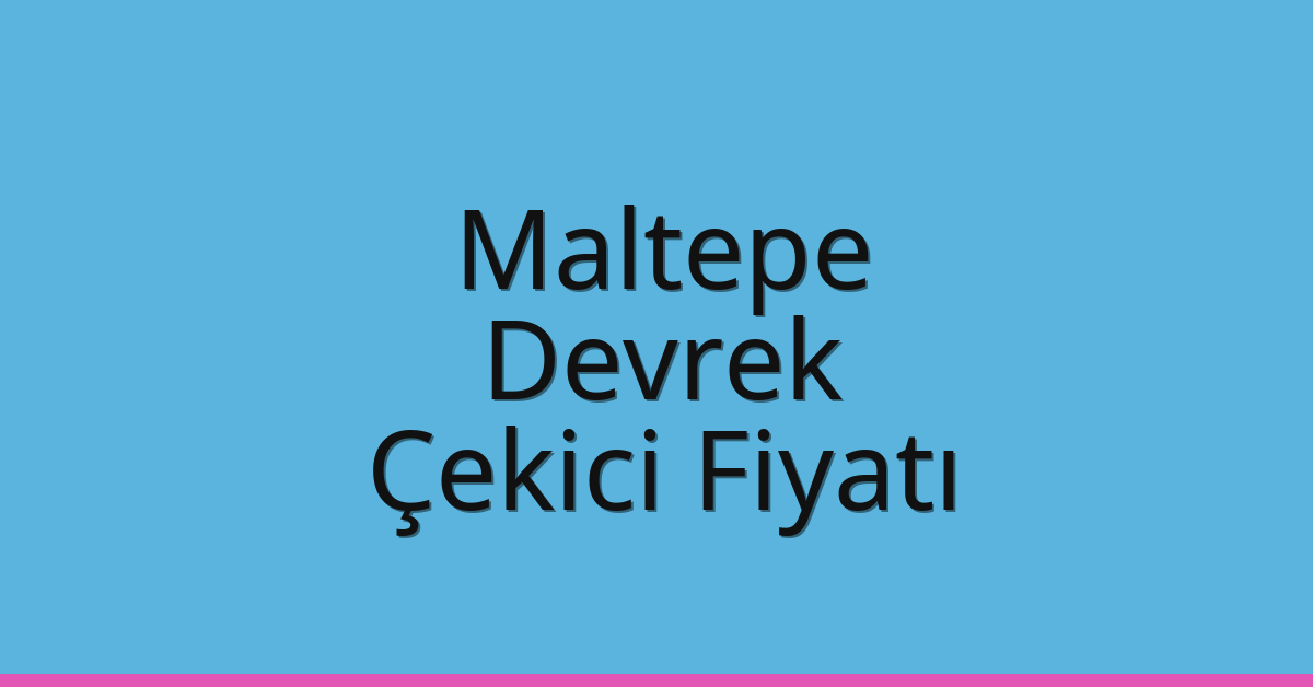 Maltepe – Devrek Çekici Fiyatı Maltepe – Devrek Çekici Fiyatı