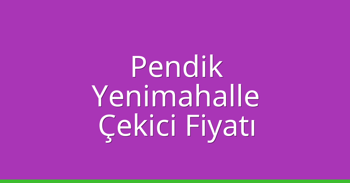 Pendik – Yenimahalle Çekici Fiyatı