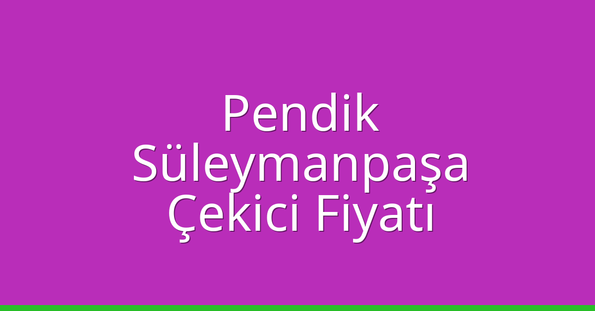 Pendik – Süleymanpaşa Çekici Fiyatı