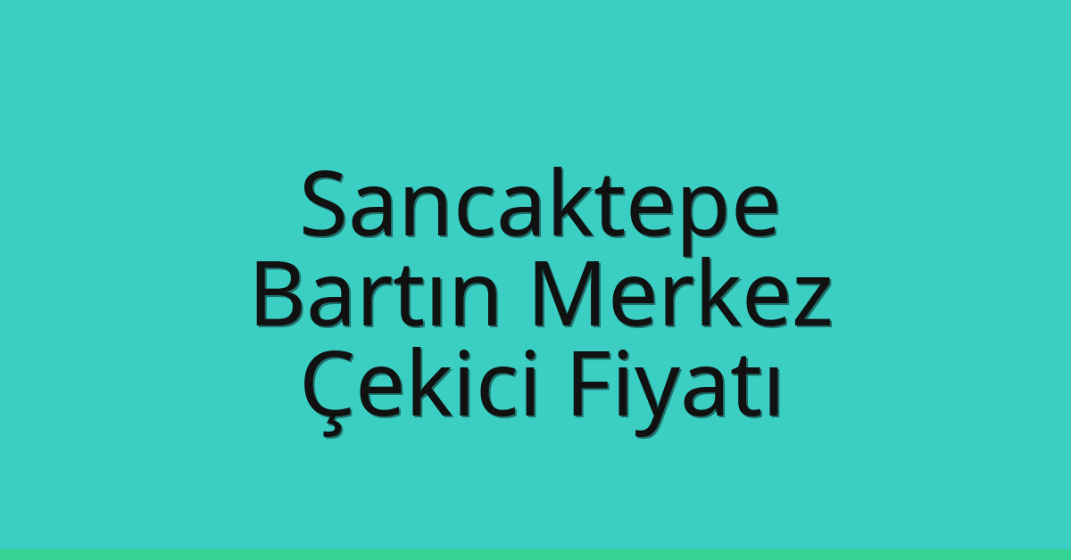 Sancaktepe – Bartın Merkez Çekici Fiyatı Sancaktepe – Bartın Merkez Çekici Fiyatı