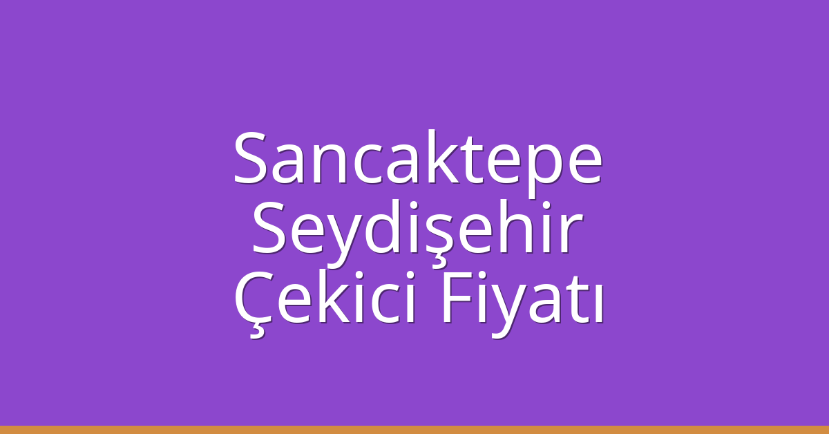 Sancaktepe – Seydişehir Çekici Fiyatı Sancaktepe – Seydişehir Çekici Fiyatı
