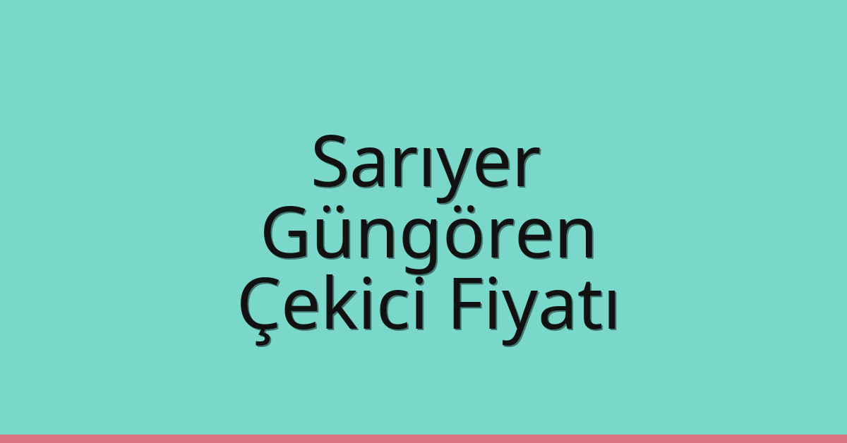 Sarıyer – Güngören Çekici Fiyatı Sarıyer – Güngören Çekici Fiyatı