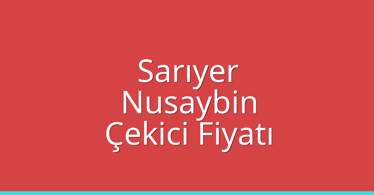Sarıyer – Nusaybin Çekici Fiyatı