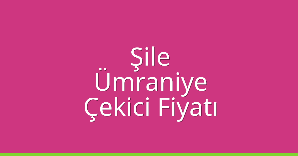 Şile – Ümraniye Çekici Fiyatı Şile – Ümraniye Çekici Fiyatı