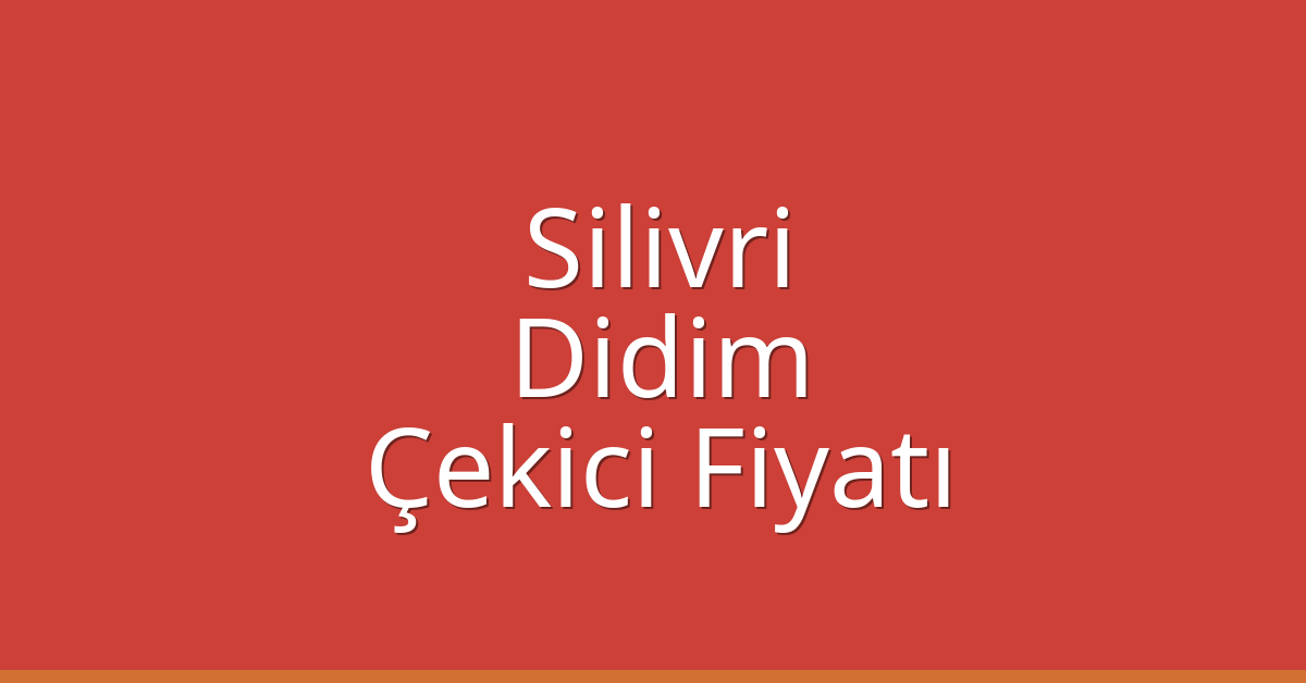 Silivri – Didim Çekici Fiyatı Silivri – Didim Çekici Fiyatı
