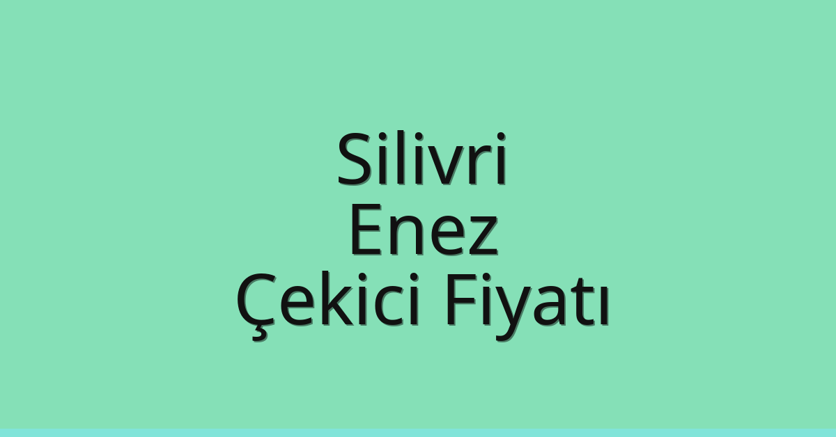 Silivri – Enez Çekici Fiyatı Silivri – Enez Çekici Fiyatı