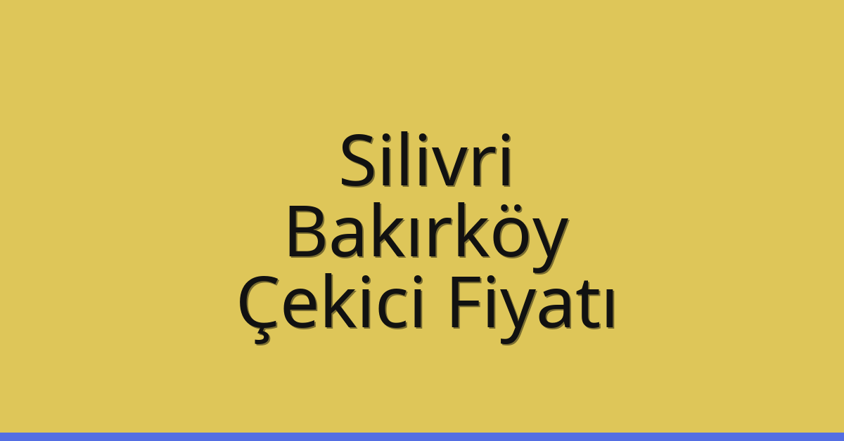 Silivri – Bakırköy Çekici Fiyatı