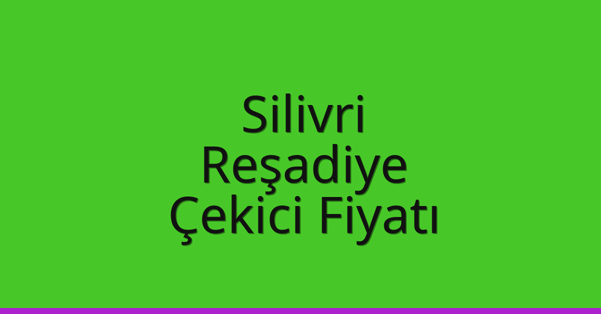 Silivri – Reşadiye Çekici Fiyatı Silivri – Reşadiye Çekici Fiyatı