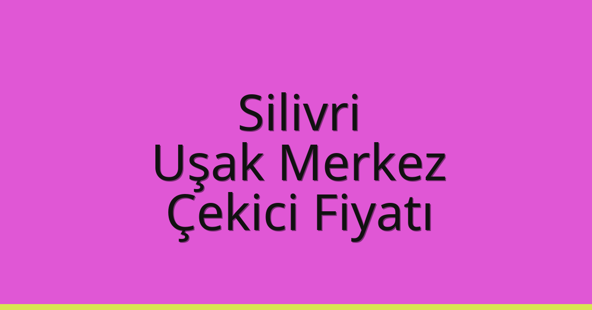Silivri – Uşak Merkez Çekici Fiyatı Silivri – Uşak Merkez Çekici Fiyatı