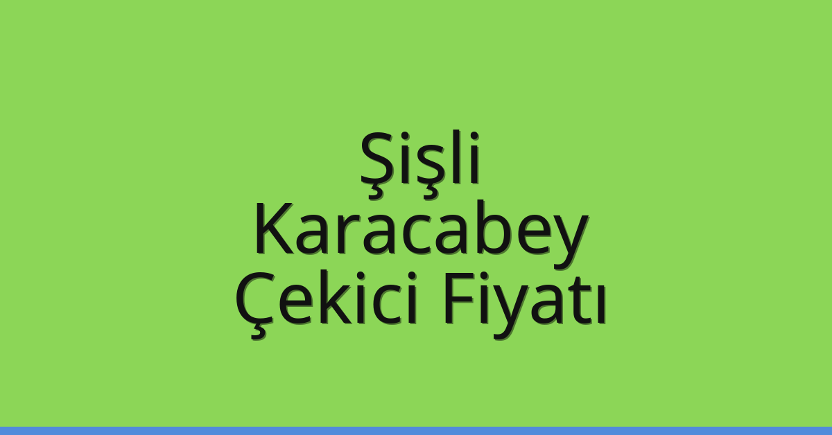 Şişli – Karacabey Çekici Fiyatı