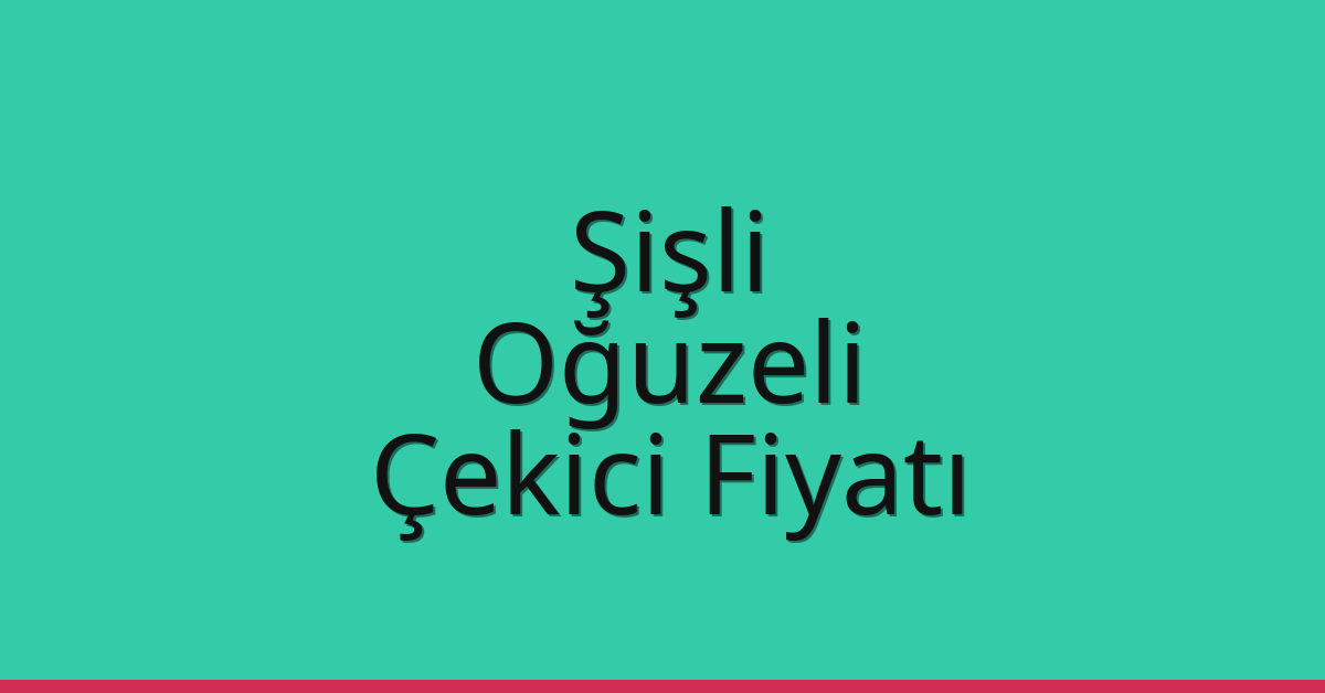 Şişli – Oğuzeli Çekici Fiyatı