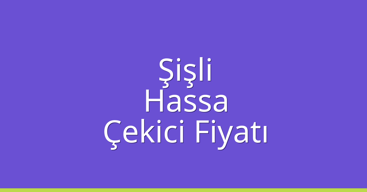 Şişli – Hassa Çekici Fiyatı Şişli – Hassa Çekici Fiyatı