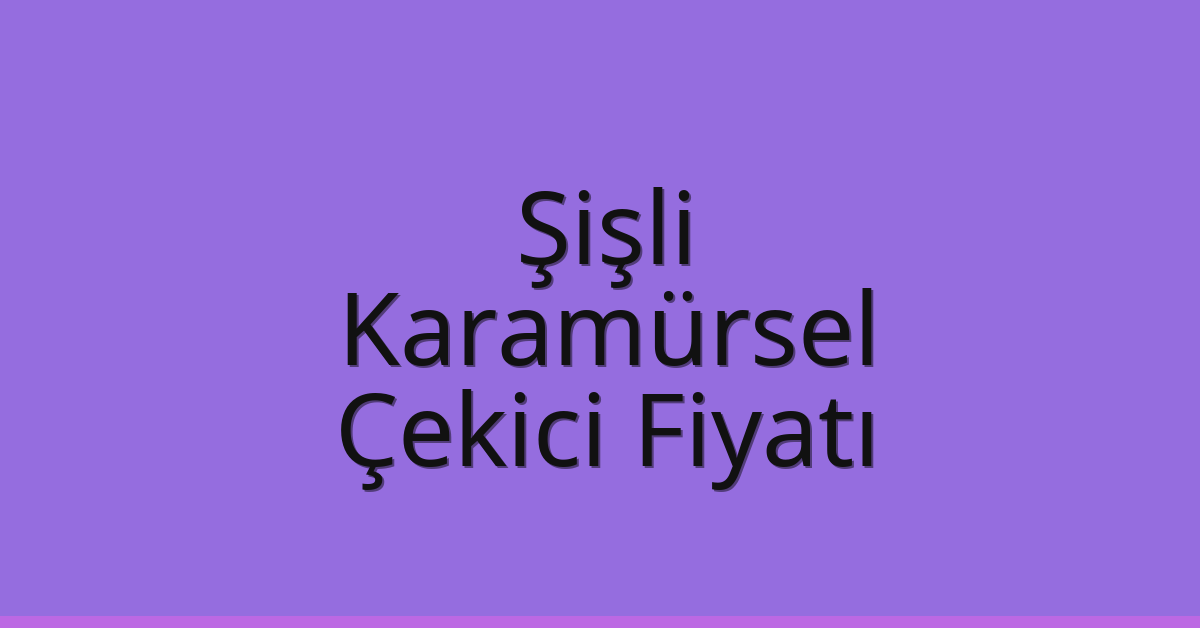 Şişli – Karamürsel Çekici Fiyatı Şişli – Karamürsel Çekici Fiyatı