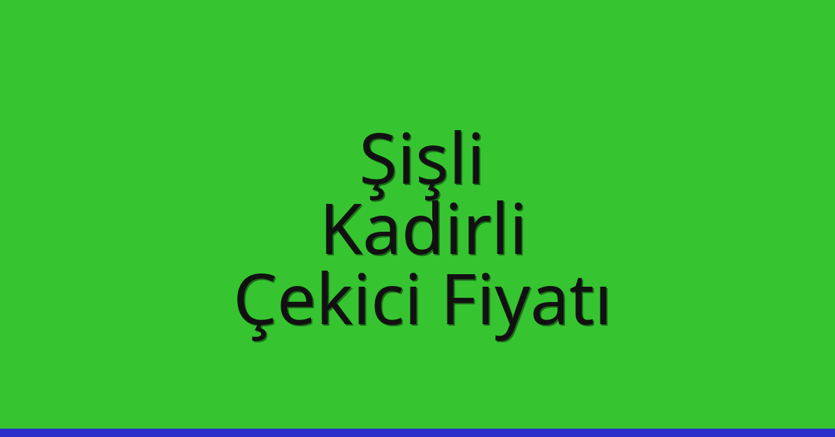Şişli – Kadirli Çekici Fiyatı Şişli – Kadirli Çekici Fiyatı