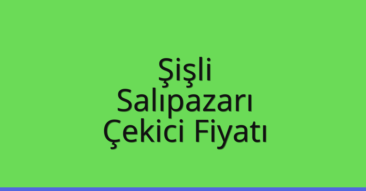 Şişli – Salıpazarı Çekici Fiyatı Şişli – Salıpazarı Çekici Fiyatı