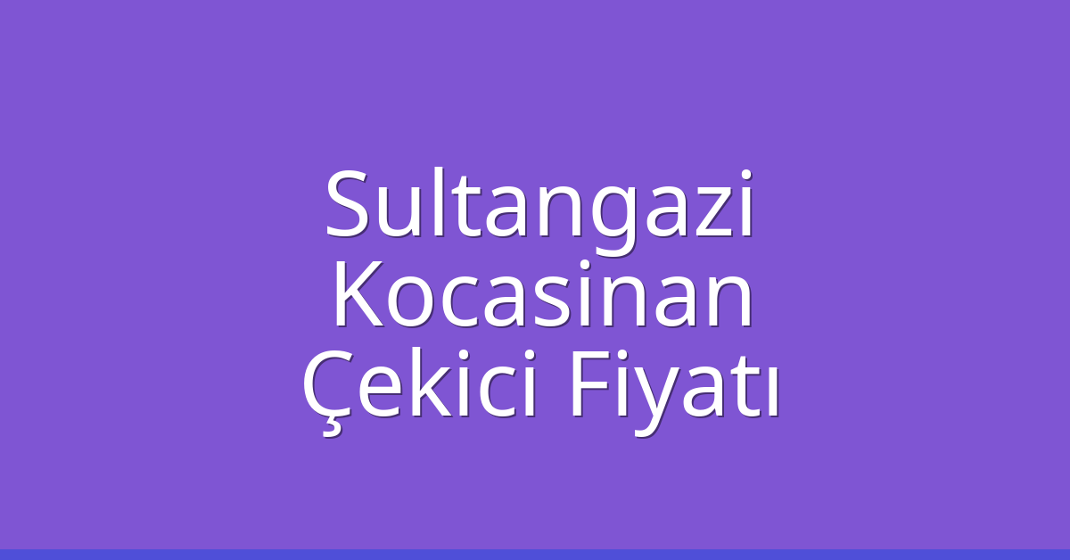 Sultangazi – Kocasinan Çekici Fiyatı
