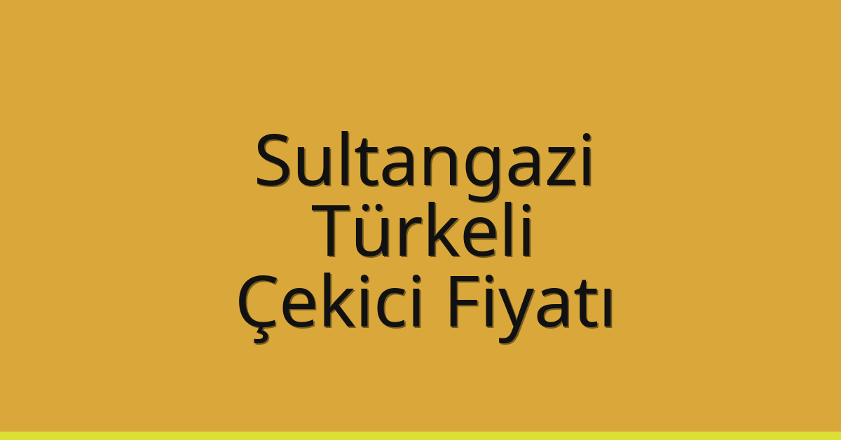 Sultangazi – Türkeli Çekici Fiyatı Sultangazi – Türkeli Çekici Fiyatı
