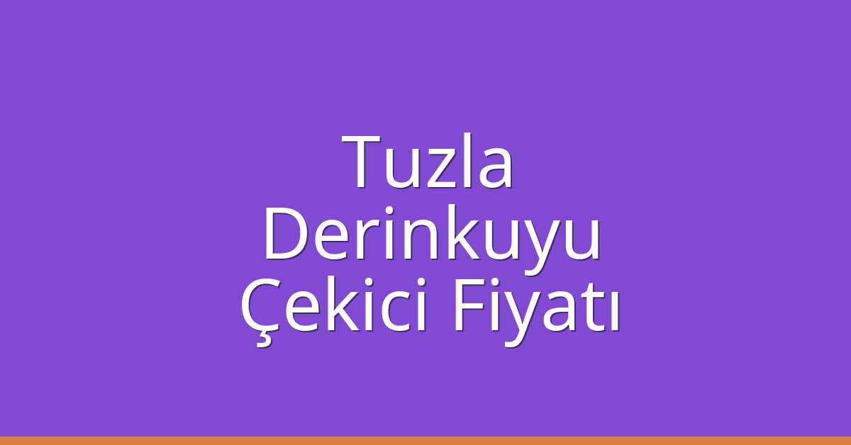 Tuzla – Derinkuyu Çekici Fiyatı