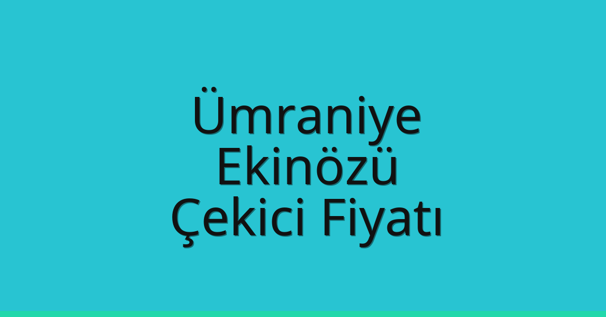 Ümraniye – Ekinözü Çekici Fiyatı